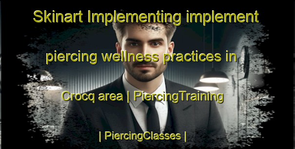 Skinart Implementing implement piercing wellness practices in Crocq area | PiercingTraining | PiercingClasses | SkinartTraining-France